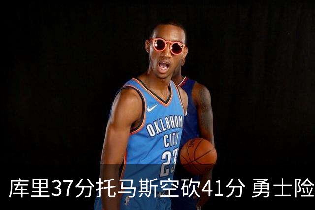 库里37分托马斯空砍41分 勇士险胜篮网止3连败